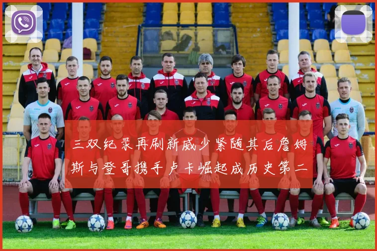 三双纪录再刷新威少紧随其后詹姆斯与登哥携手卢卡崛起成历史第二