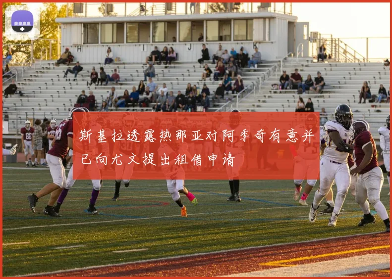 斯基拉透露热那亚对阿季奇有意并已向尤文提出租借申请
